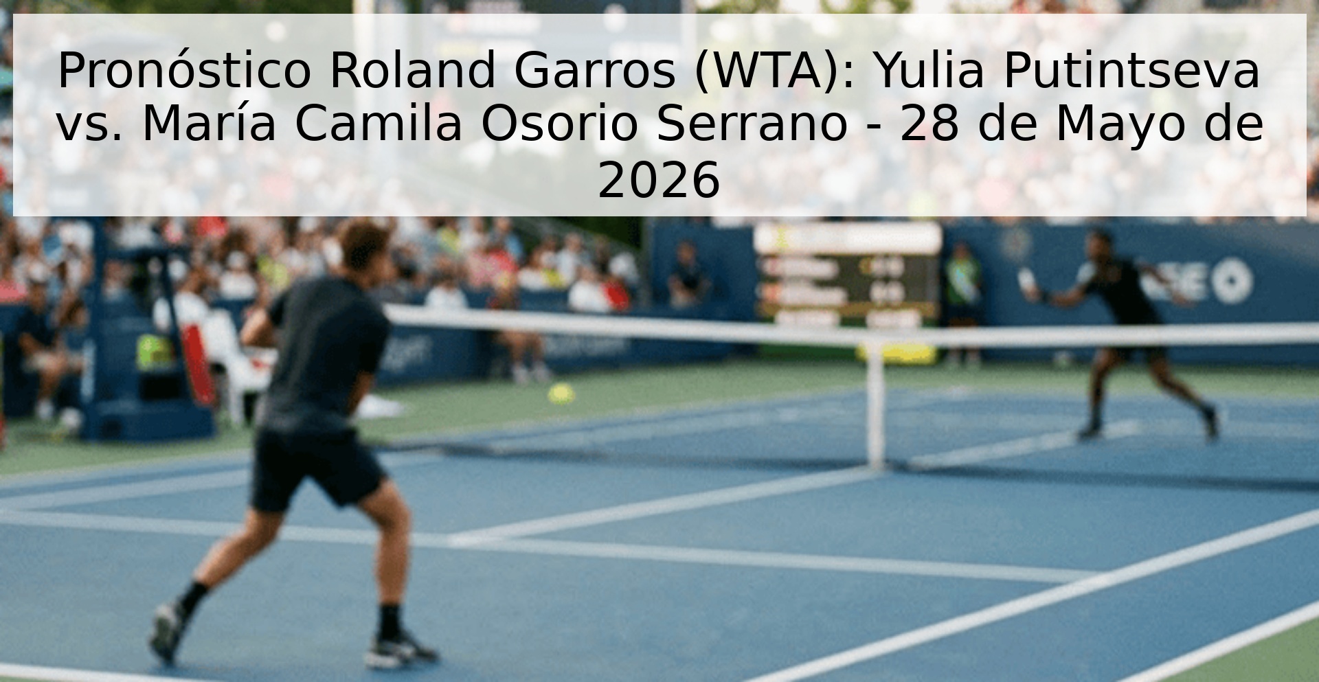 Pronóstico Roland Garros (WTA): Yulia Putintseva vs. María Camila Osorio Serrano - 28 de Mayo de 2026 Pronóstico Roland Garros (WTA): Yulia Putintseva vs. María Camila Osorio Serrano - 28 de Mayo de 2026