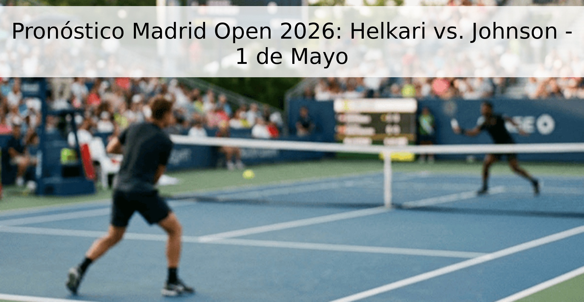 Pronóstico Madrid Open 2026: Helkari vs. Johnson - 1 de Mayo Pronóstico Madrid Open 2026: Helkari vs. Johnson - 1 de Mayo