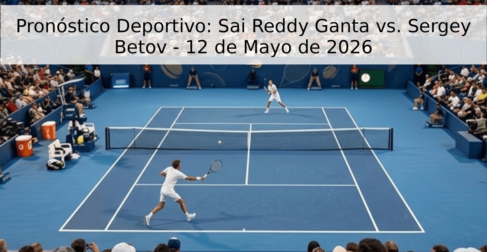 Pronóstico Deportivo: Sai Reddy Ganta vs. Sergey Betov - 12 de Mayo de 2026