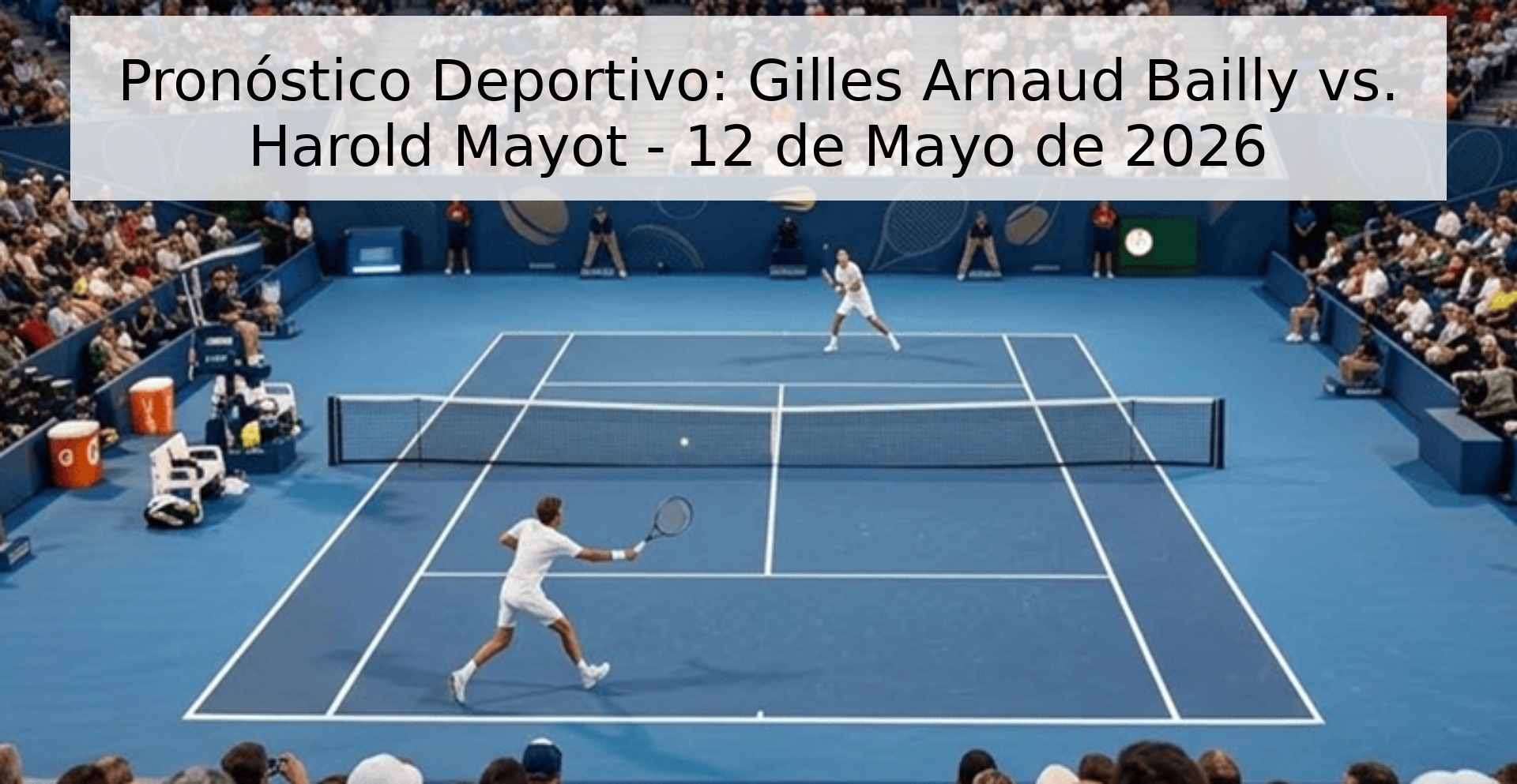 Pronóstico Deportivo: Gilles Arnaud Bailly vs. Harold Mayot - 12 de Mayo de 2026 Pronóstico Deportivo: Gilles Arnaud Bailly vs. Harold Mayot - 12 de Mayo de 2026
