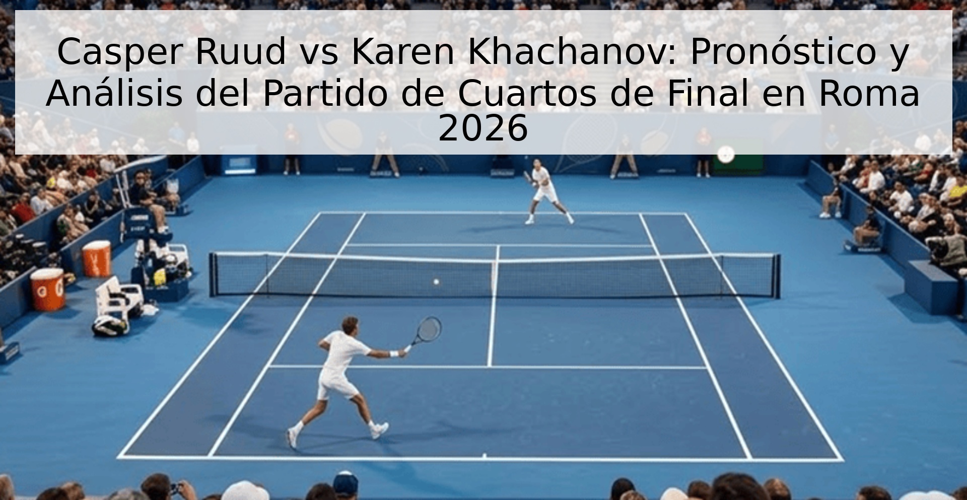 Casper Ruud vs Karen Khachanov: Pronóstico y Análisis del Partido de Cuartos de Final en Roma 2026