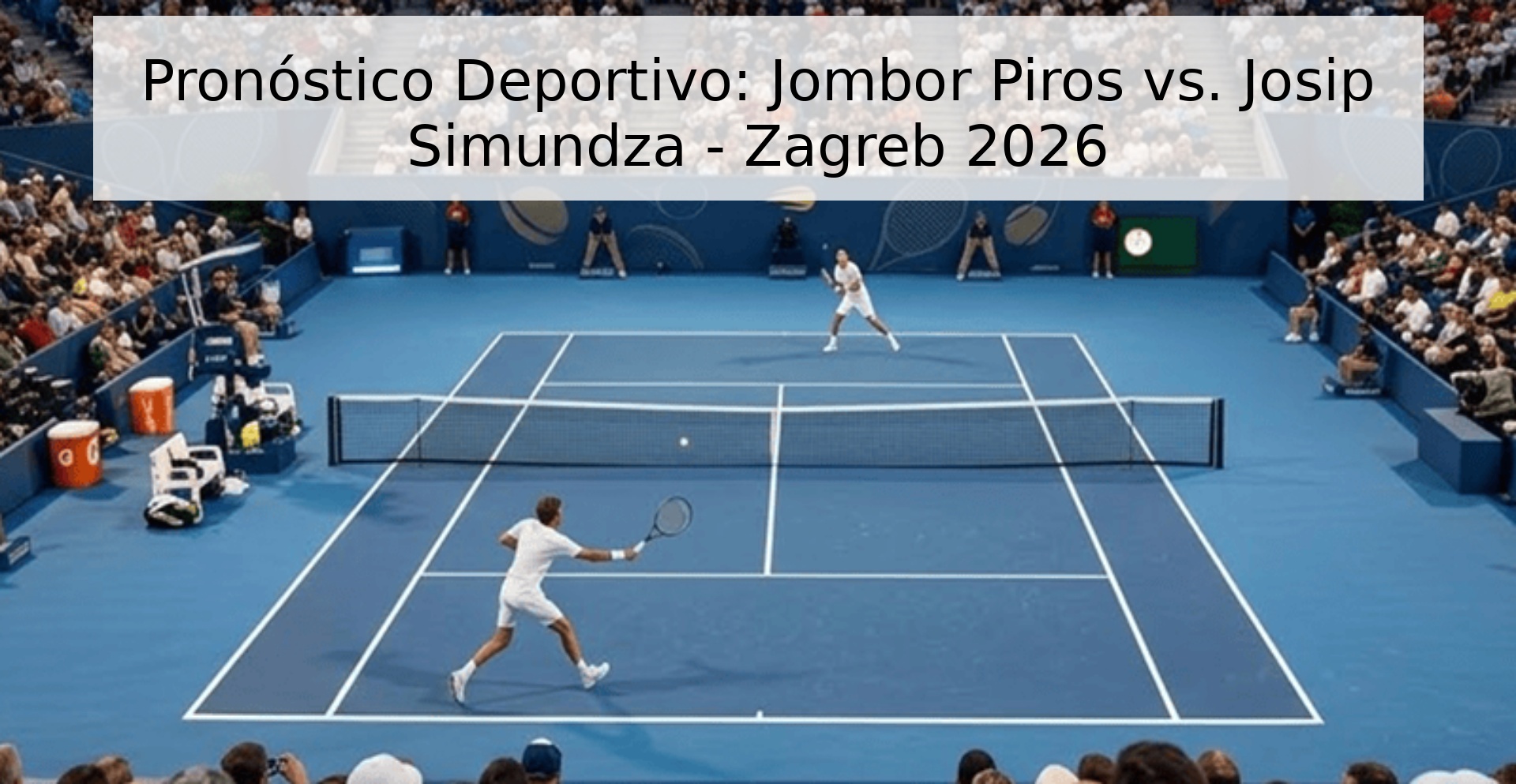 Pronóstico Deportivo: Jombor Piros vs. Josip Simundza - Zagreb 2026 Pronóstico Deportivo: Jombor Piros vs. Josip Simundza - Zagreb 2026