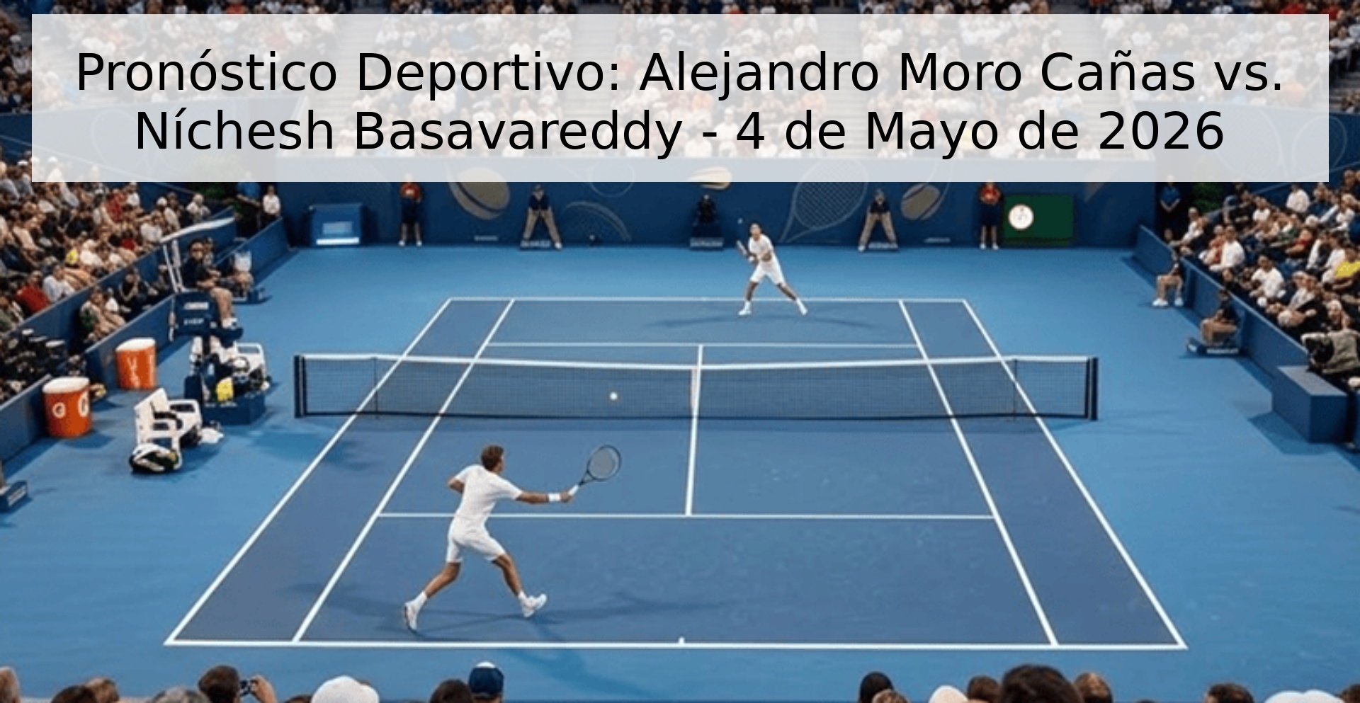 Pronóstico Deportivo: Alejandro Moro Cañas vs. Níchesh Basavareddy - 4 de Mayo de 2026