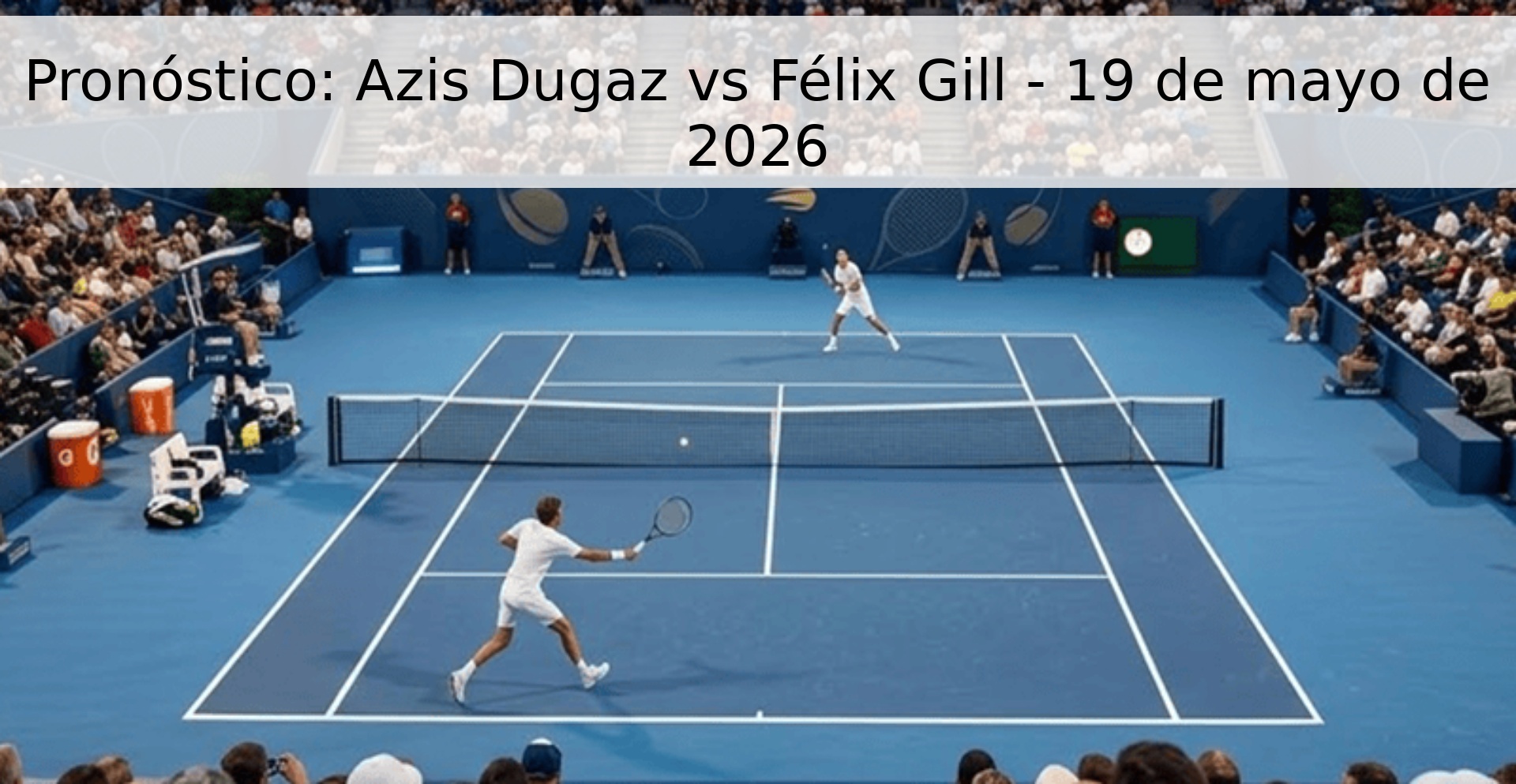 Pronóstico: Azis Dugaz vs Félix Gill - 19 de mayo de 2026 Pronóstico: Azis Dugaz vs Félix Gill - 19 de mayo de 2026