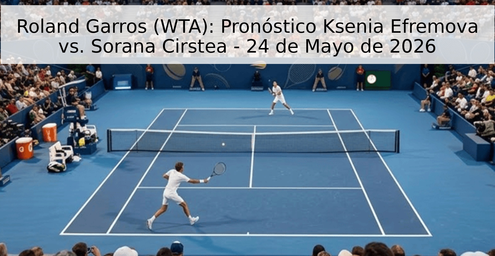 Roland Garros (WTA): Pronóstico Ksenia Efremova vs. Sorana Cirstea - 24 de Mayo de 2026