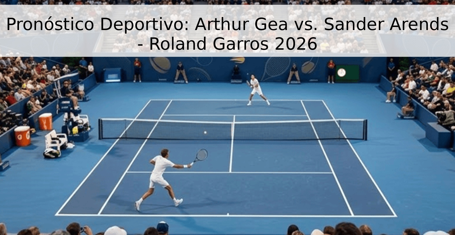 Pronóstico Deportivo: Arthur Gea vs. Sander Arends - Roland Garros 2026