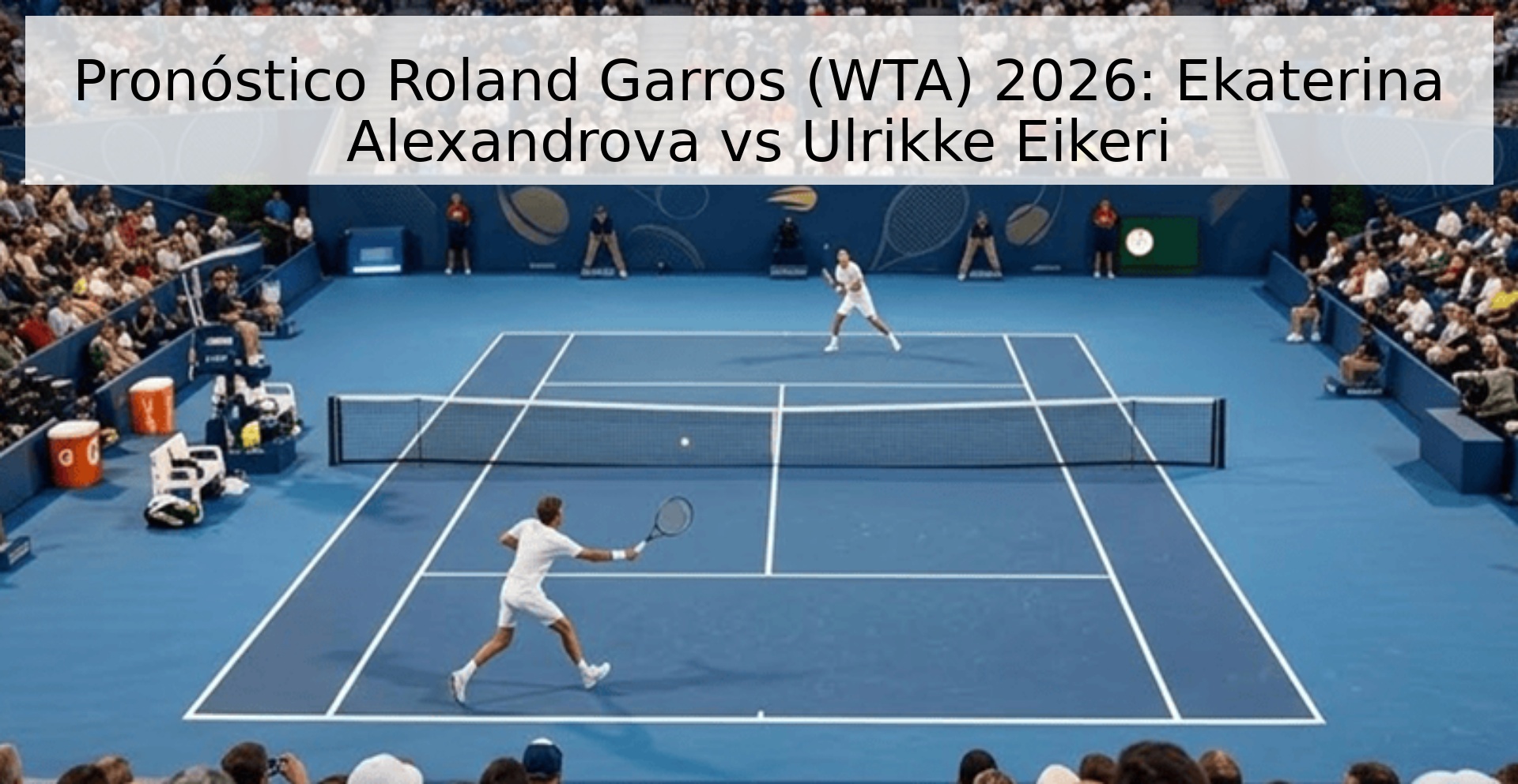 Pronóstico Roland Garros (WTA) 2026: Ekaterina Alexandrova vs Ulrikke Eikeri Pronóstico Roland Garros (WTA) 2026: Ekaterina Alexandrova vs Ulrikke Eikeri