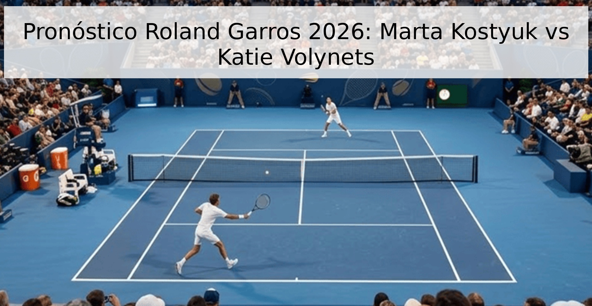 Pronóstico Roland Garros 2026: Marta Kostyuk vs Katie Volynets