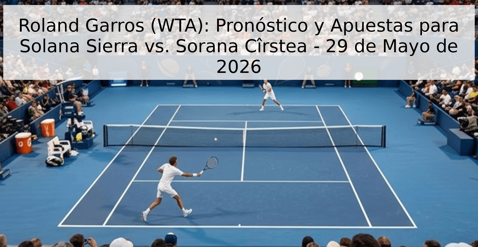 Roland Garros (WTA): Pronóstico y Apuestas para Solana Sierra vs. Sorana Cîrstea - 29 de Mayo de 2026