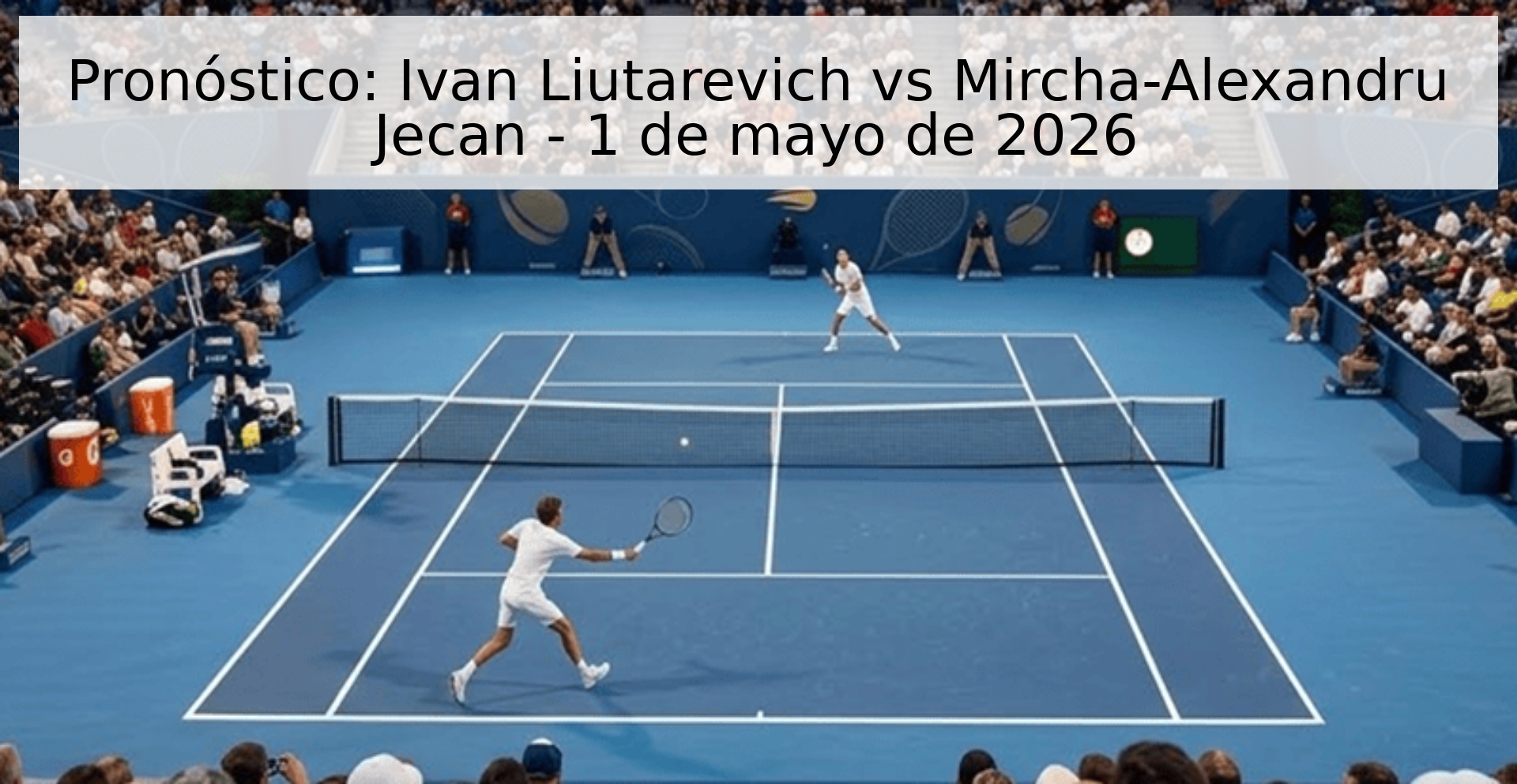Pronóstico: Ivan Liutarevich vs Mircha-Alexandru Jecan - 1 de mayo de 2026