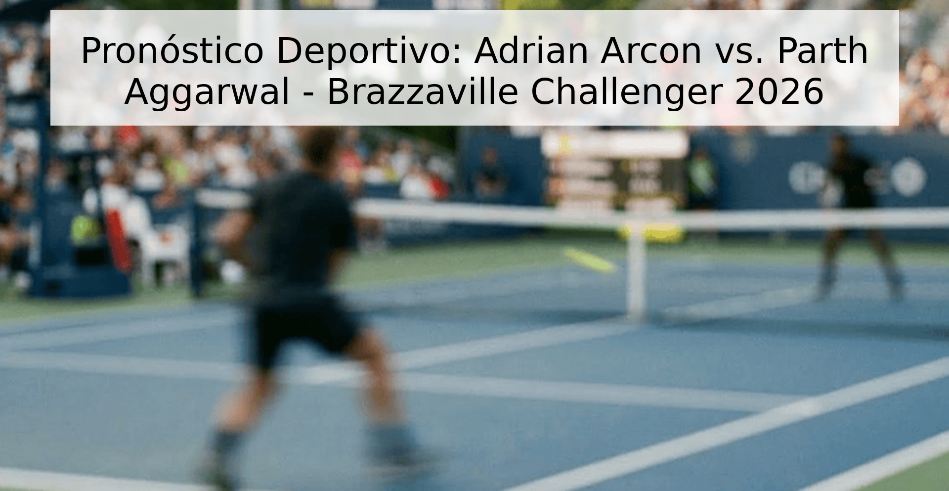 Pronóstico Deportivo: Adrian Arcon vs. Parth Aggarwal - Brazzaville Challenger 2026 Pronóstico Deportivo: Adrian Arcon vs. Parth Aggarwal - Brazzaville Challenger 2026