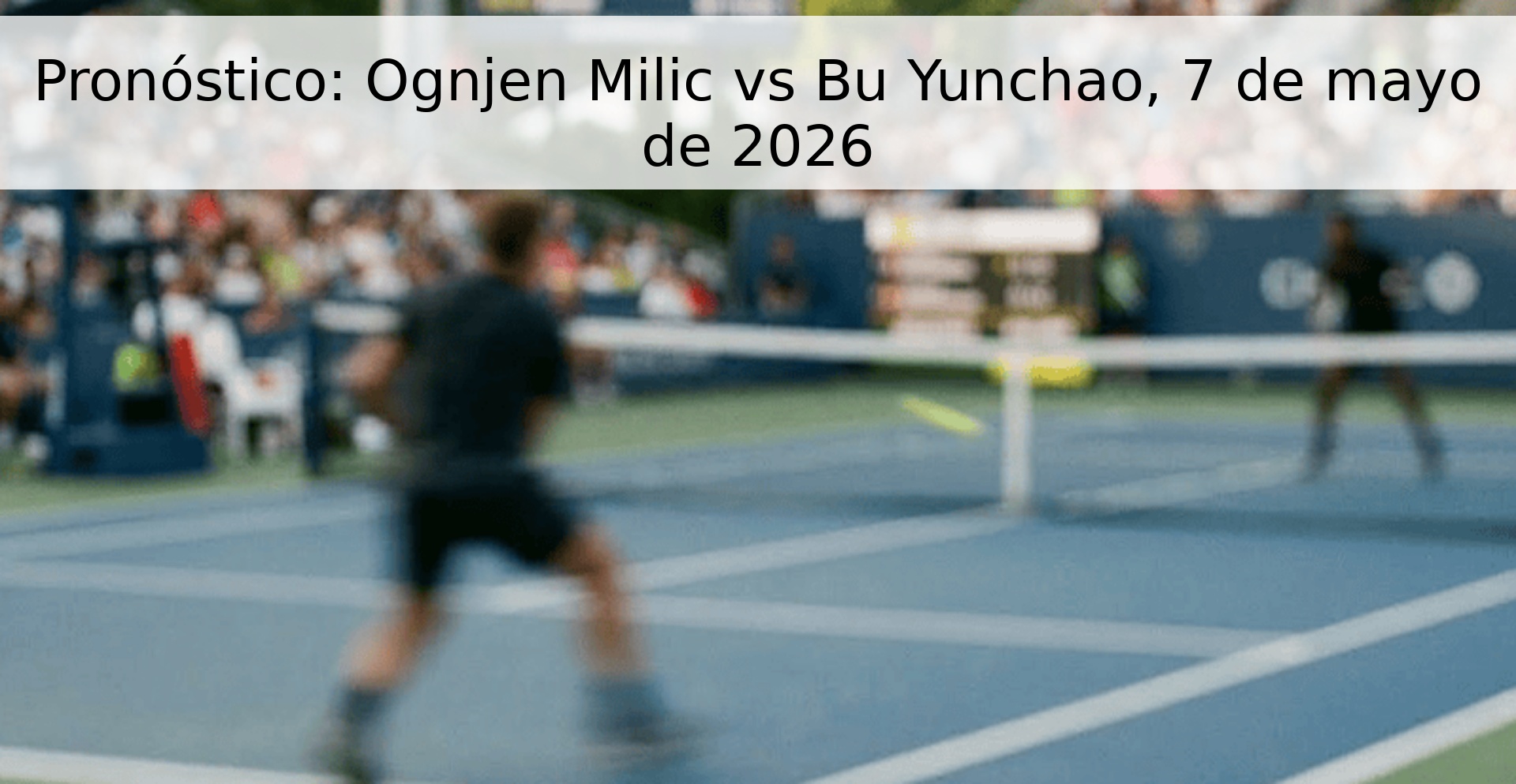 Pronóstico: Ognjen Milic vs Bu Yunchao, 7 de mayo de 2026