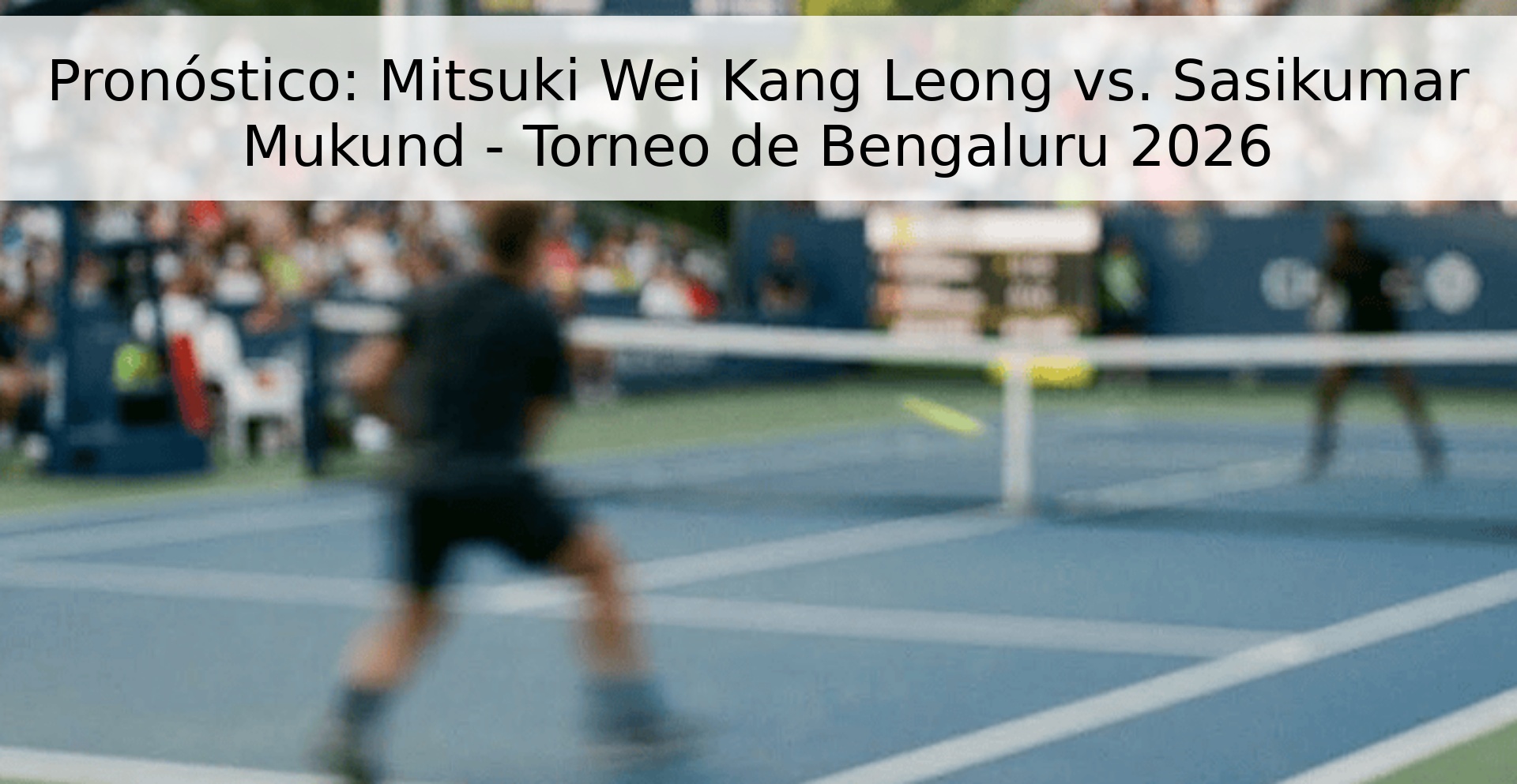 Pronóstico: Mitsuki Wei Kang Leong vs. Sasikumar Mukund - Torneo de Bengaluru 2026