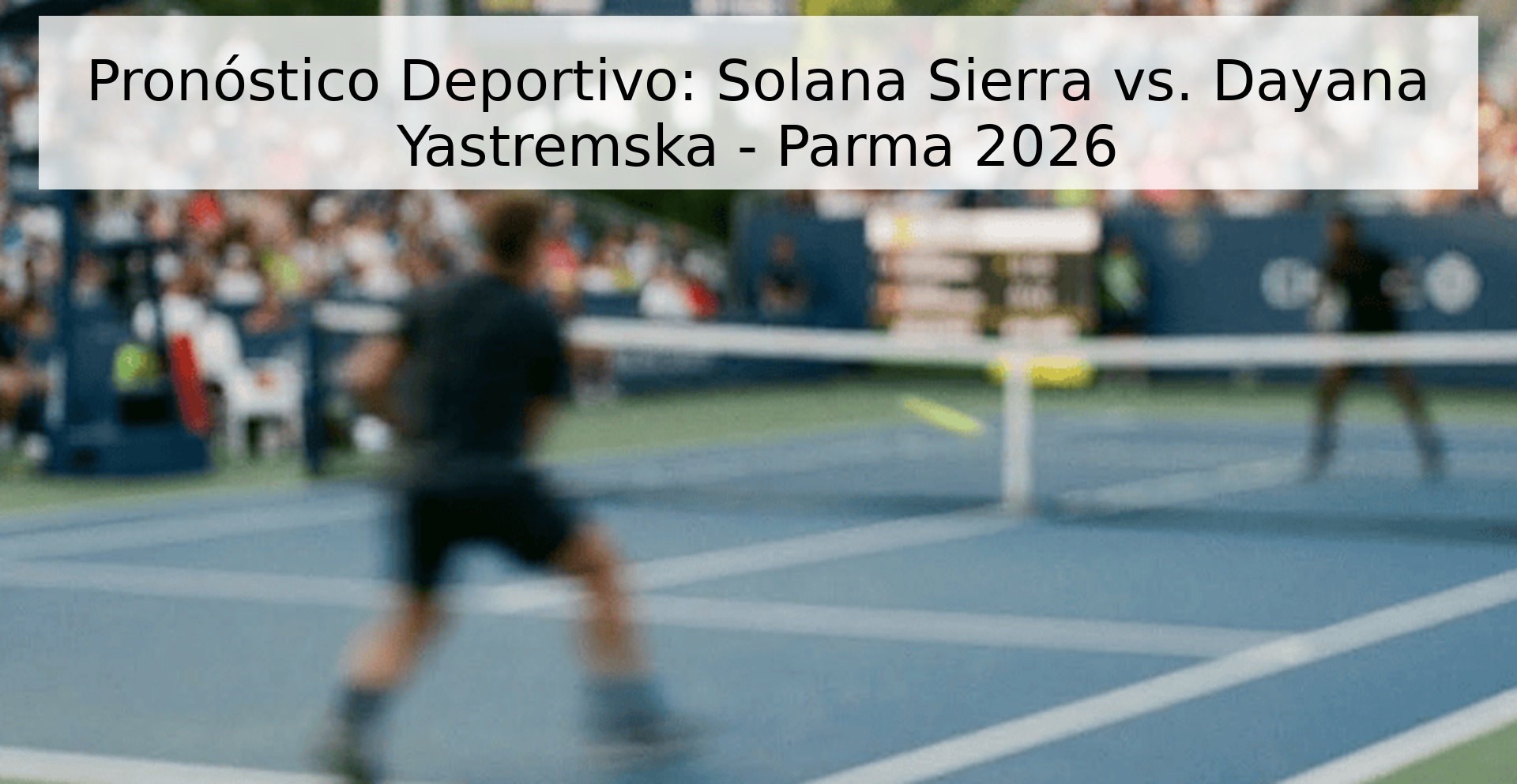 Pronóstico Deportivo: Solana Sierra vs. Dayana Yastremska - Parma 2026
