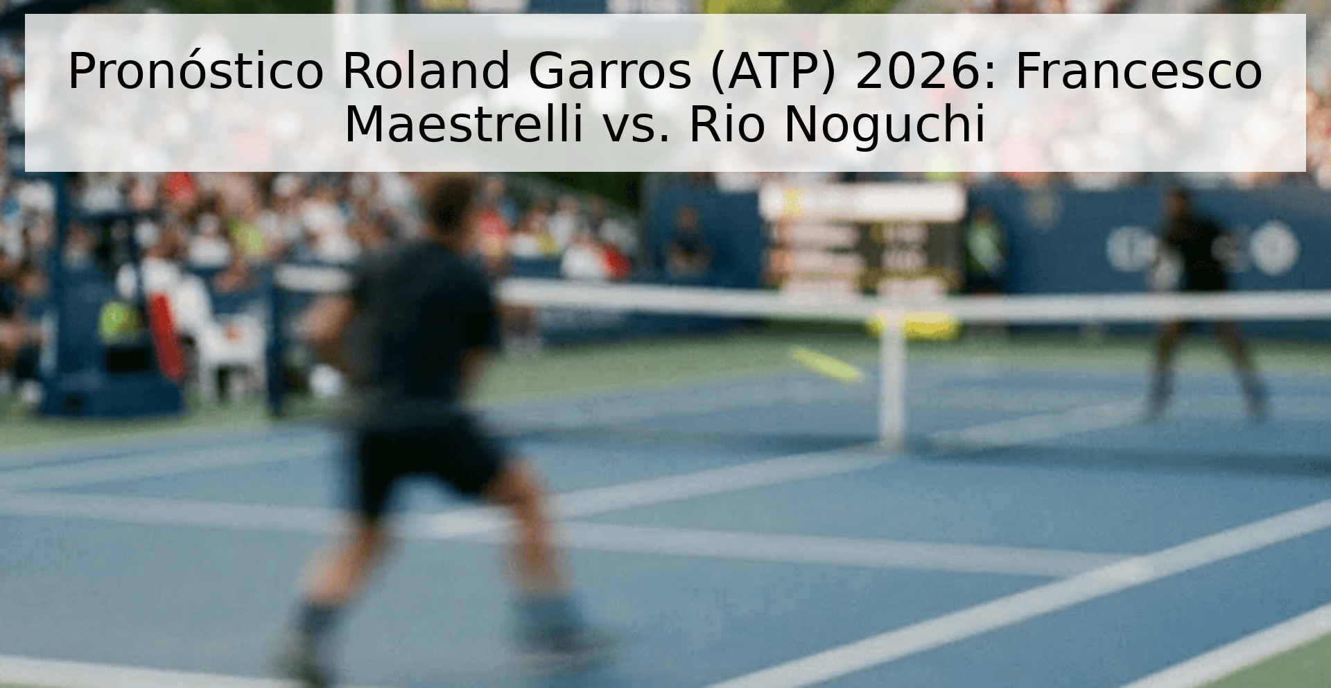 Pronóstico Roland Garros (ATP) 2026: Francesco Maestrelli vs. Rio Noguchi