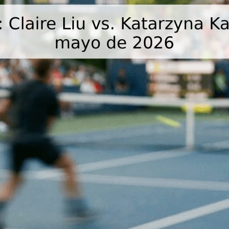 Pronóstico: Claire Liu vs. Katarzyna Kawa – 20 de mayo de 2026
