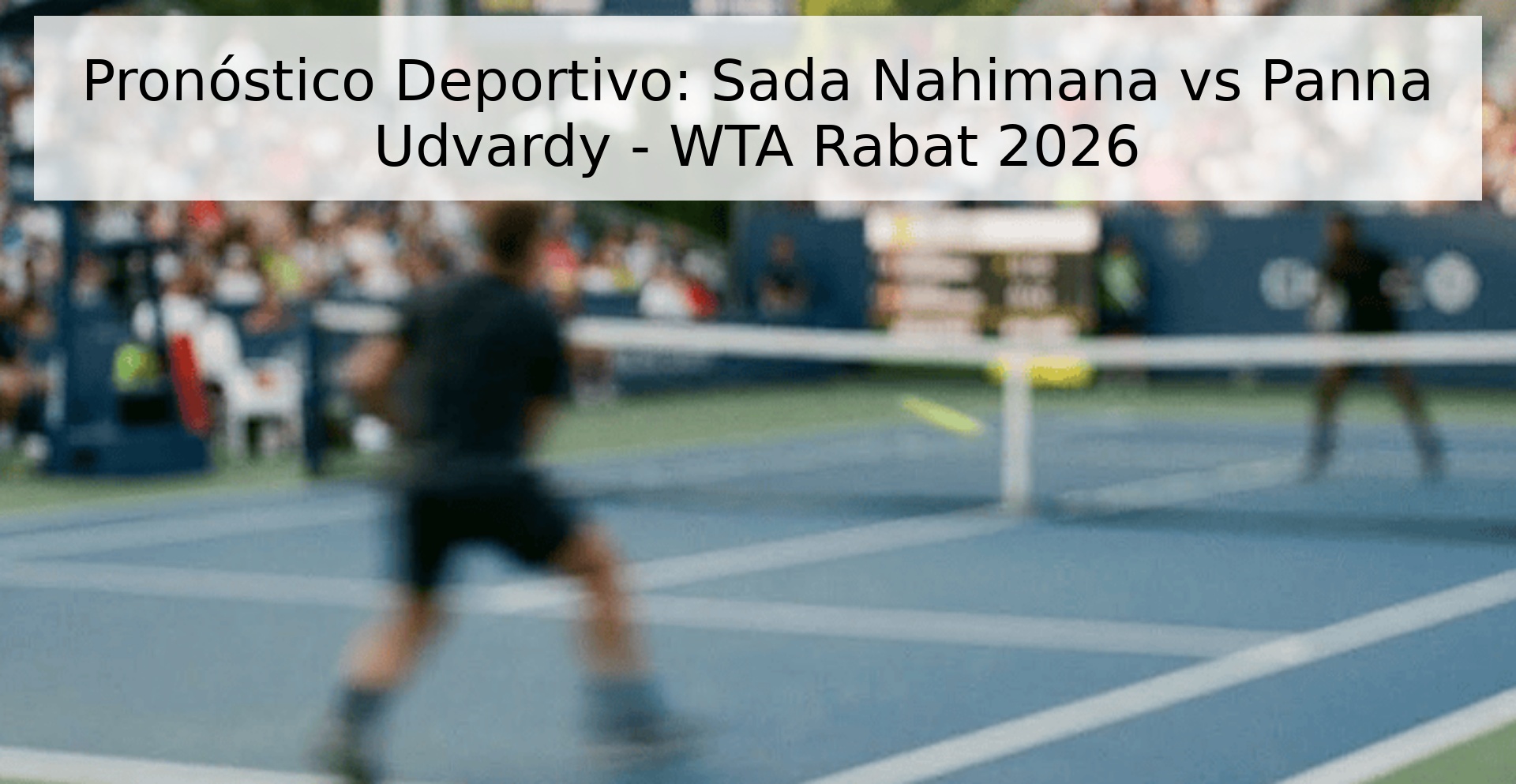 Pronóstico Deportivo: Sada Nahimana vs Panna Udvardy - WTA Rabat 2026