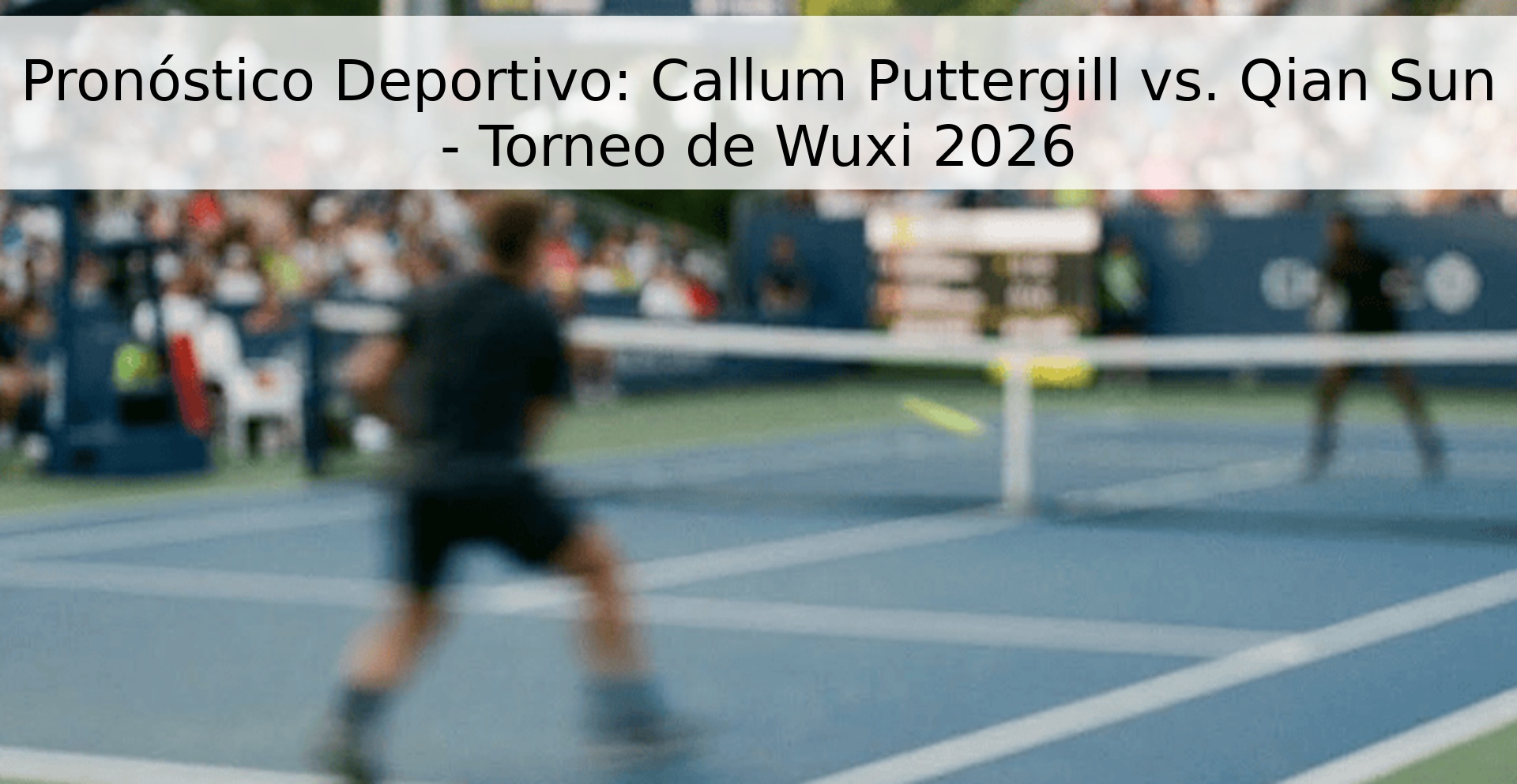 Pronóstico Deportivo: Callum Puttergill vs. Qian Sun - Torneo de Wuxi 2026