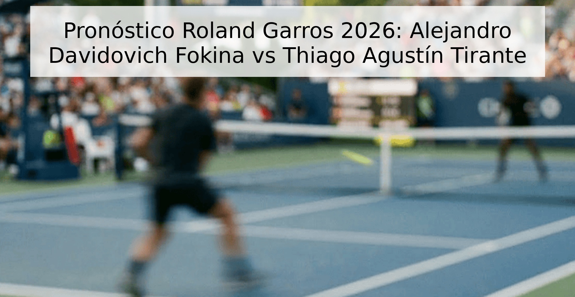 Pronóstico Roland Garros 2026: Alejandro Davidovich Fokina vs Thiago Agustín Tirante Pronóstico Roland Garros 2026: Alejandro Davidovich Fokina vs Thiago Agustín Tirante