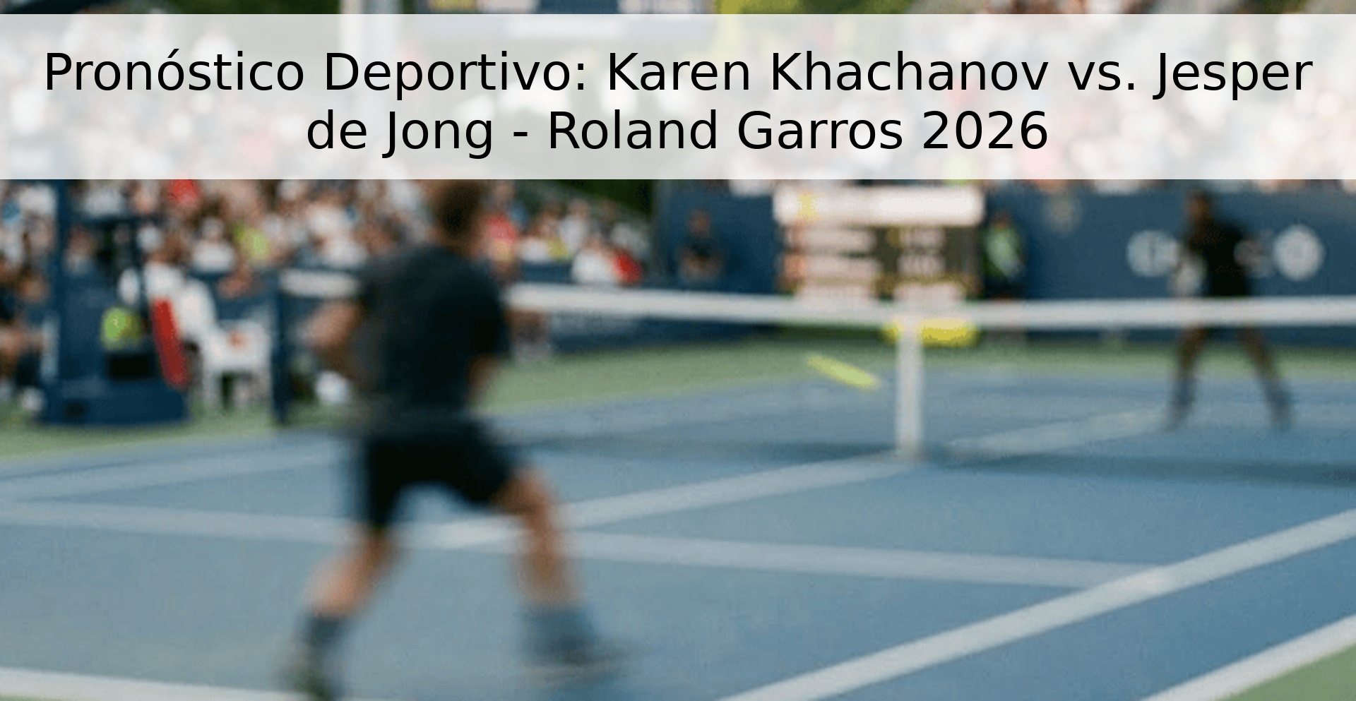 Pronóstico Deportivo: Karen Khachanov vs. Jesper de Jong - Roland Garros 2026 Pronóstico Deportivo: Karen Khachanov vs. Jesper de Jong - Roland Garros 2026