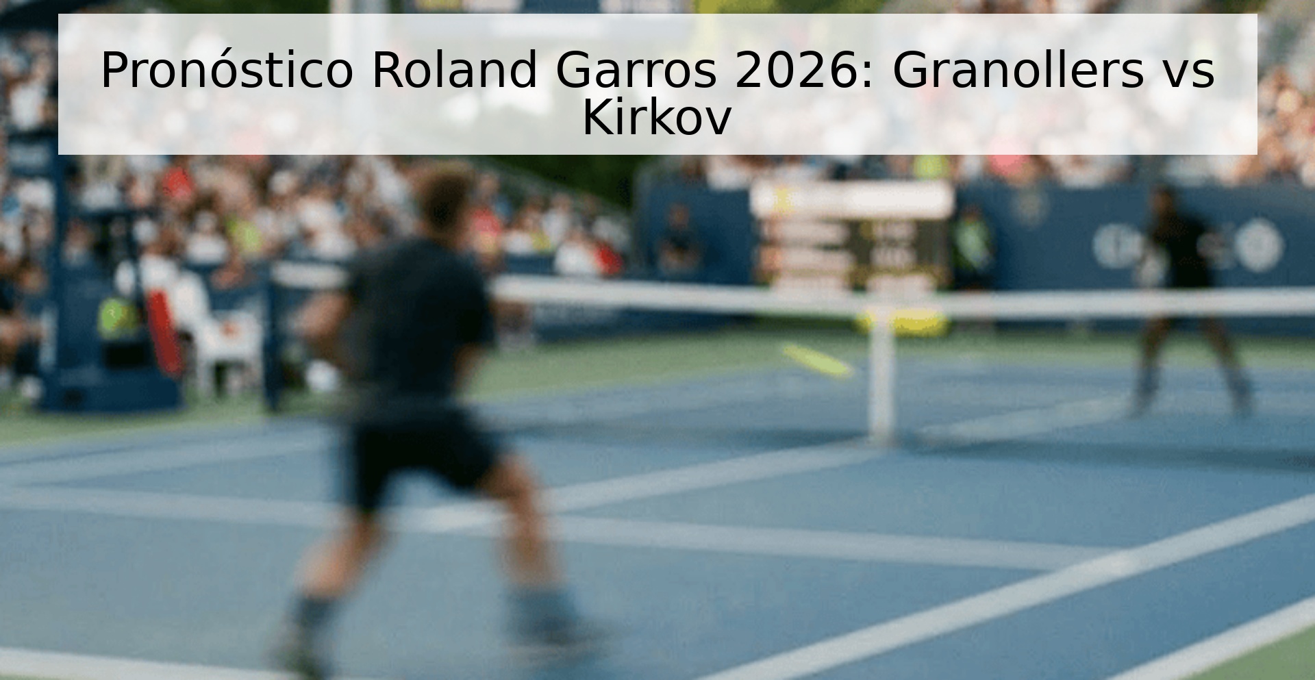 Pronóstico Roland Garros 2026: Granollers vs Kirkov