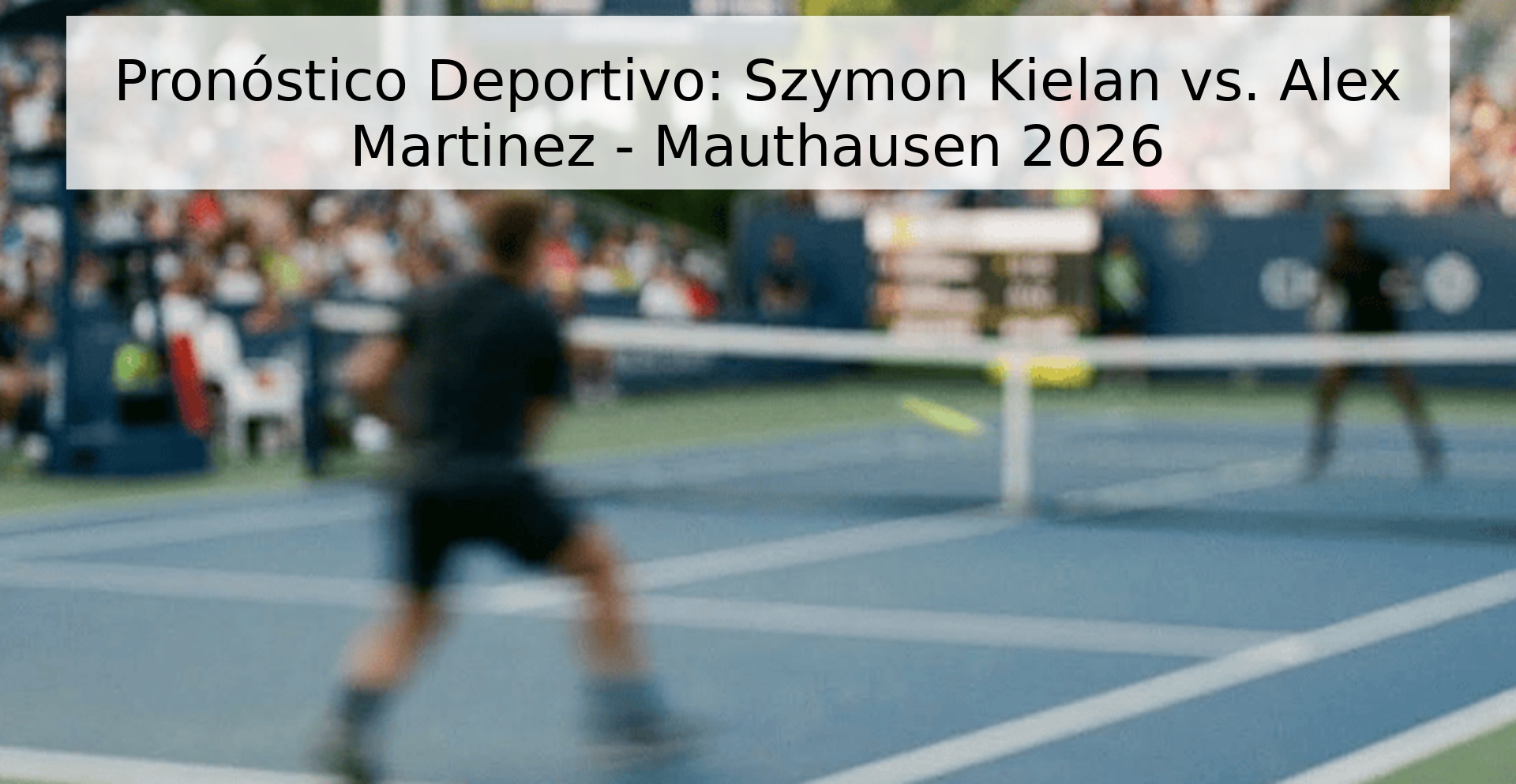 Pronóstico Deportivo: Szymon Kielan vs. Alex Martinez - Mauthausen 2026 Pronóstico Deportivo: Szymon Kielan vs. Alex Martinez - Mauthausen 2026