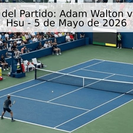 Pronóstico del Partido: Adam Walton vs. Yu Hsiou Hsu – 5 de Mayo de 2026