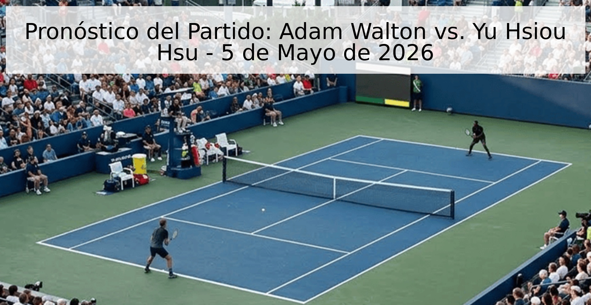 Pronóstico del Partido: Adam Walton vs. Yu Hsiou Hsu - 5 de Mayo de 2026