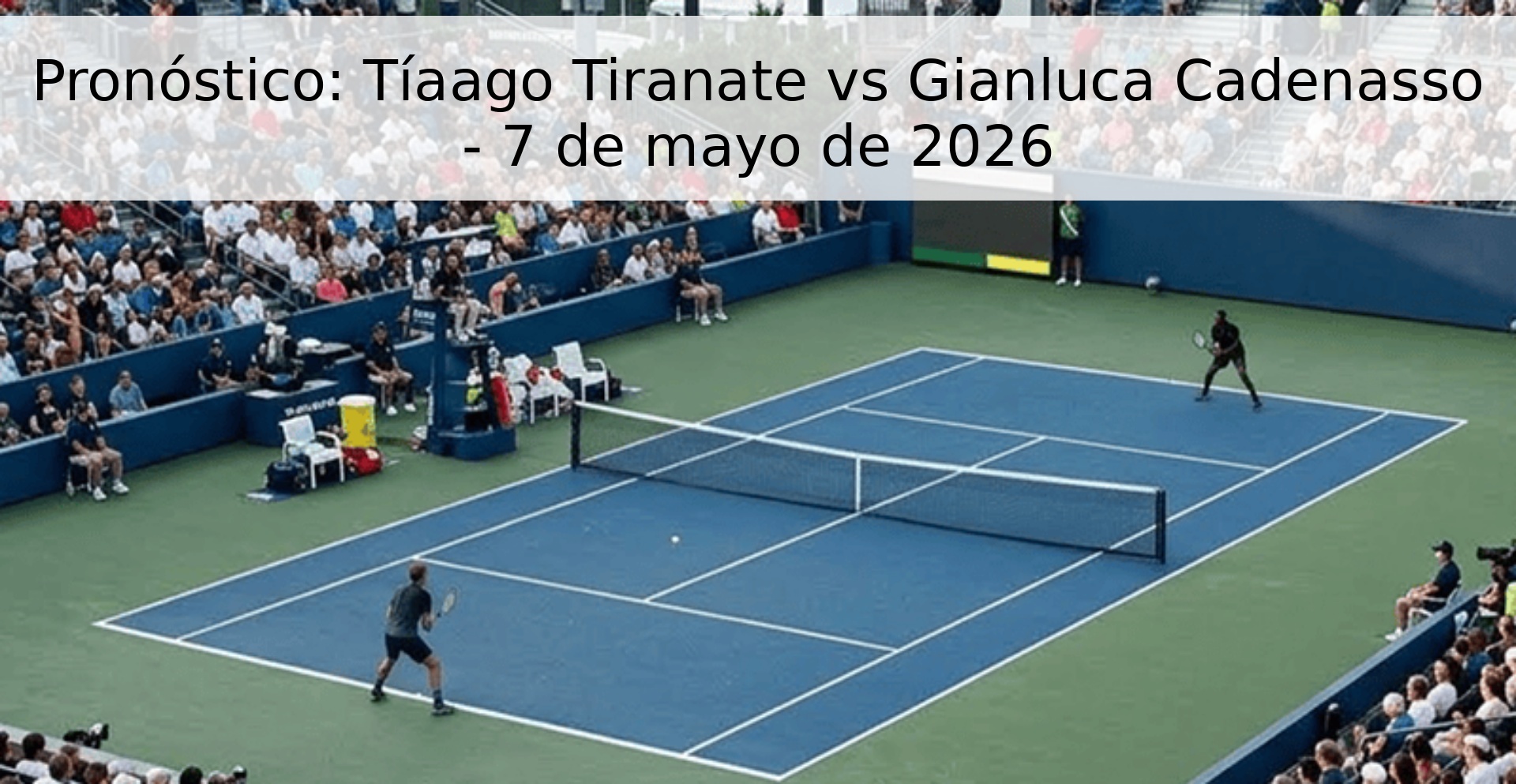 Pronóstico: Tíaago Tiranate vs Gianluca Cadenasso - 7 de mayo de 2026