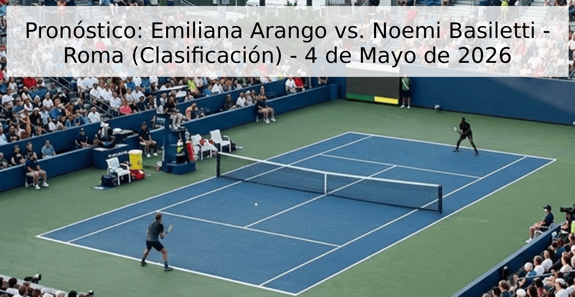 Pronóstico: Emiliana Arango vs. Noemi Basiletti - Roma (Clasificación) - 4 de Mayo de 2026