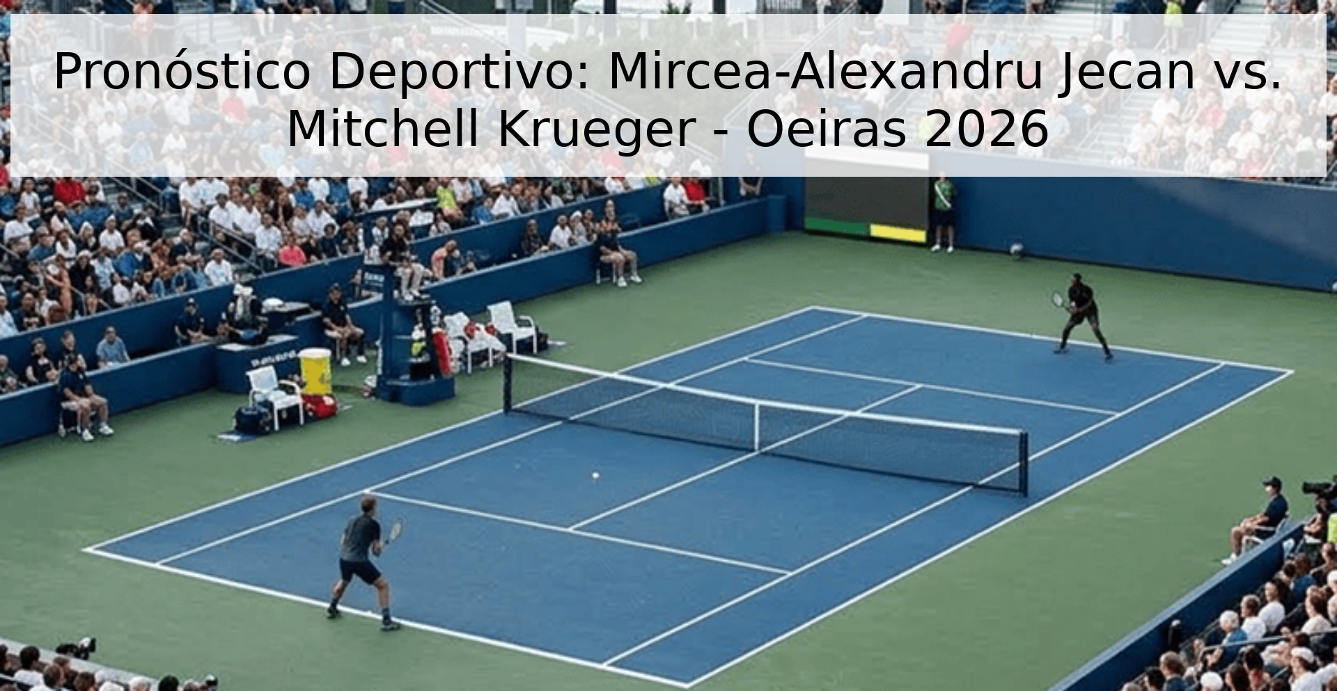 Pronóstico Deportivo: Mircea-Alexandru Jecan vs. Mitchell Krueger - Oeiras 2026