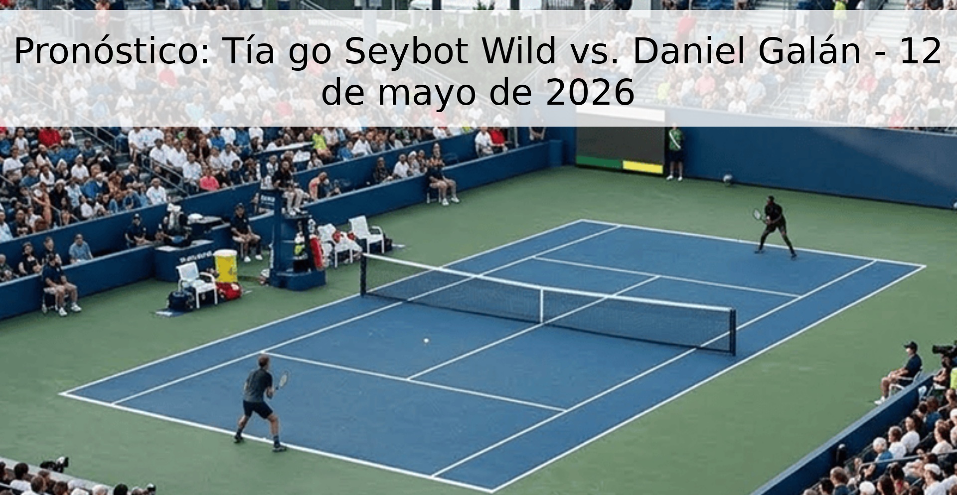 Pronóstico: Tía go Seybot Wild vs. Daniel Galán - 12 de mayo de 2026