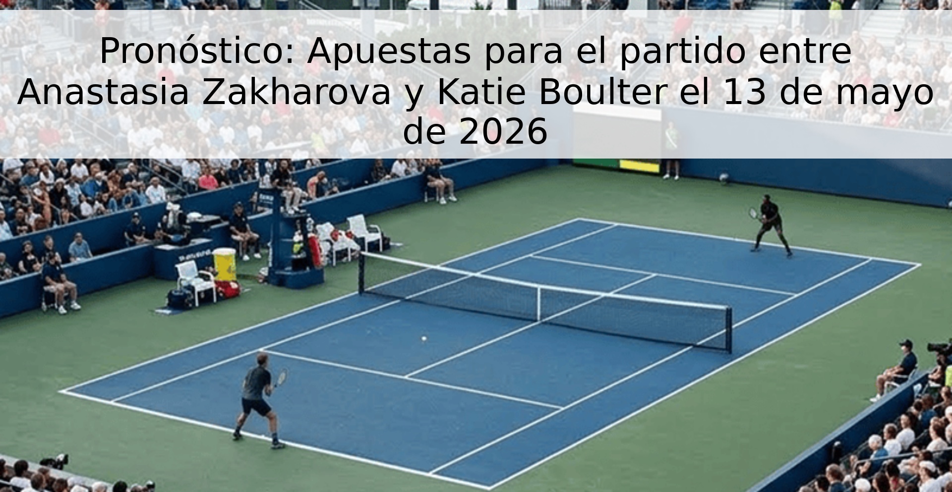 Pronóstico: Apuestas para el partido entre Anastasia Zakharova y Katie Boulter el 13 de mayo de 2026 Pronóstico: Apuestas para el partido entre Anastasia Zakharova y Katie Boulter el 13 de mayo de 2026