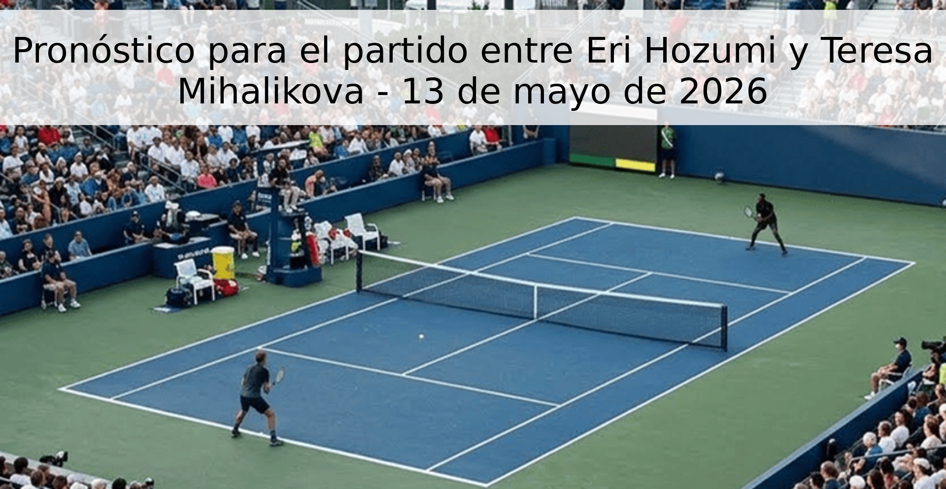 Pronóstico para el partido entre Eri Hozumi y Teresa Mihalikova - 13 de mayo de 2026