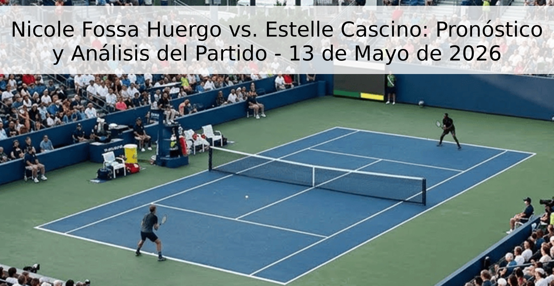 Nicole Fossa Huergo vs. Estelle Cascino: Pronóstico y Análisis del Partido - 13 de Mayo de 2026