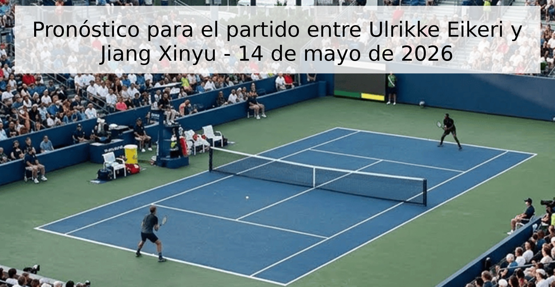 Pronóstico para el partido entre Ulrikke Eikeri y Jiang Xinyu - 14 de mayo de 2026
