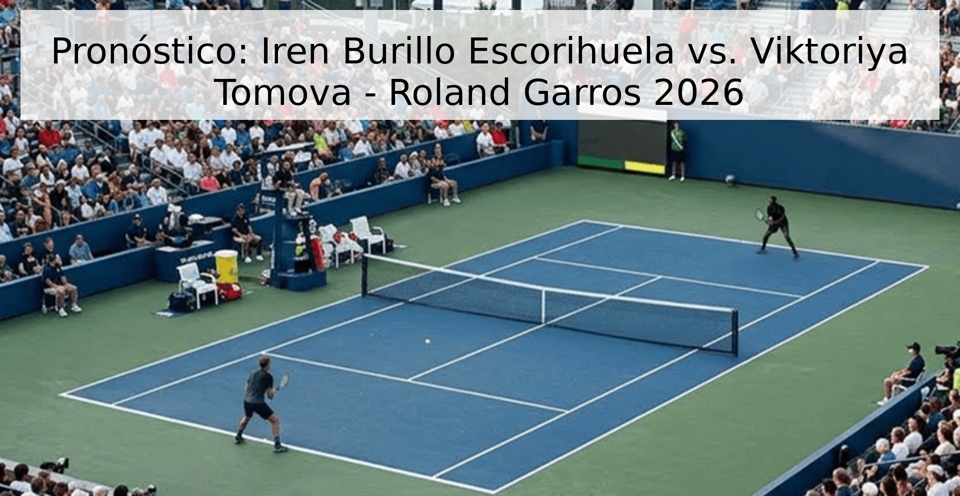 Pronóstico: Iren Burillo Escorihuela vs. Viktoriya Tomova - Roland Garros 2026 Pronóstico: Iren Burillo Escorihuela vs. Viktoriya Tomova - Roland Garros 2026