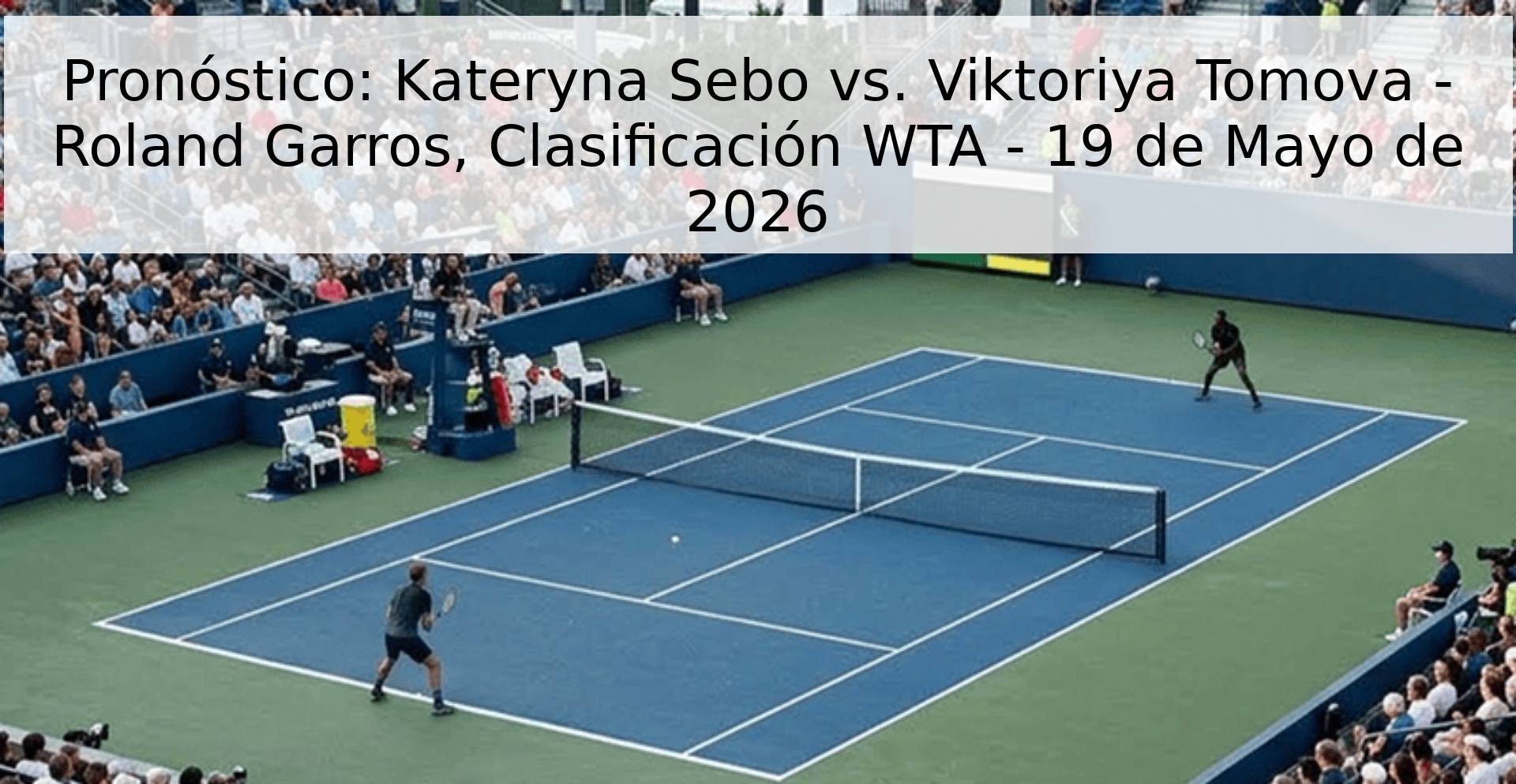 Pronóstico: Kateryna Sebo vs. Viktoriya Tomova - Roland Garros, Clasificación WTA - 19 de Mayo de 2026