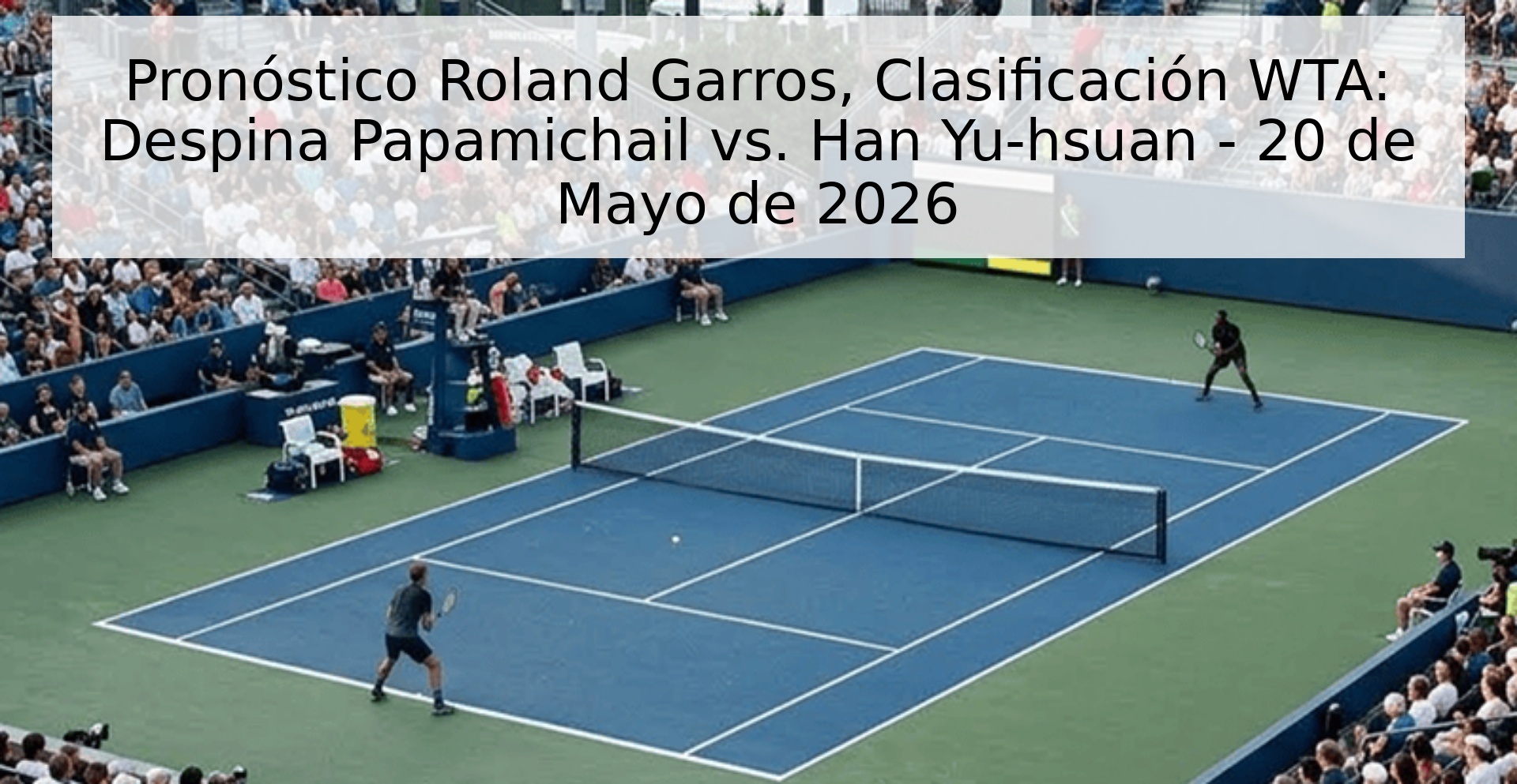 Pronóstico Roland Garros, Clasificación WTA: Despina Papamichail vs. Han Yu-hsuan - 20 de Mayo de 2026