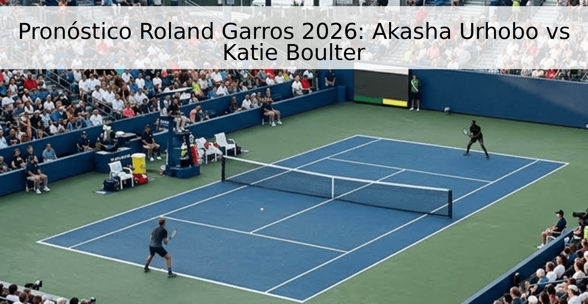 Pronóstico Roland Garros 2026: Akasha Urhobo vs Katie Boulter