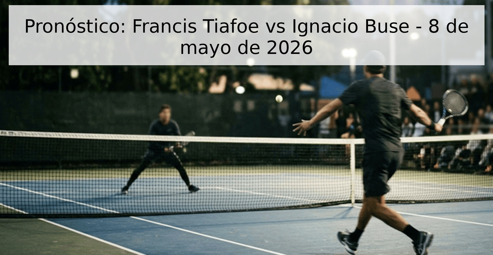 Pronóstico: Francis Tiafoe vs Ignacio Buse - 8 de mayo de 2026