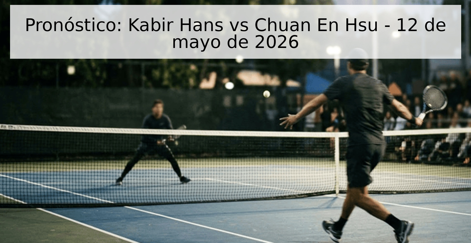 Pronóstico: Kabir Hans vs Chuan En Hsu - 12 de mayo de 2026