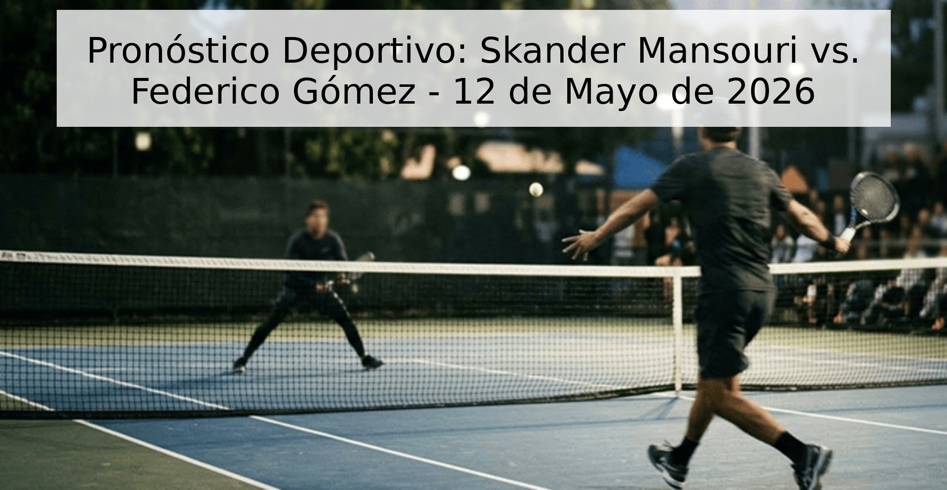 Pronóstico Deportivo: Skander Mansouri vs. Federico Gómez - 12 de Mayo de 2026