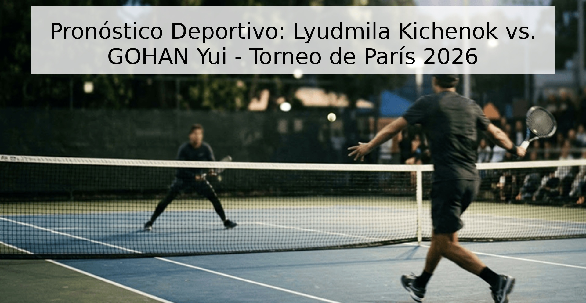 Pronóstico Deportivo: Lyudmila Kichenok vs. GOHAN Yui - Torneo de París 2026