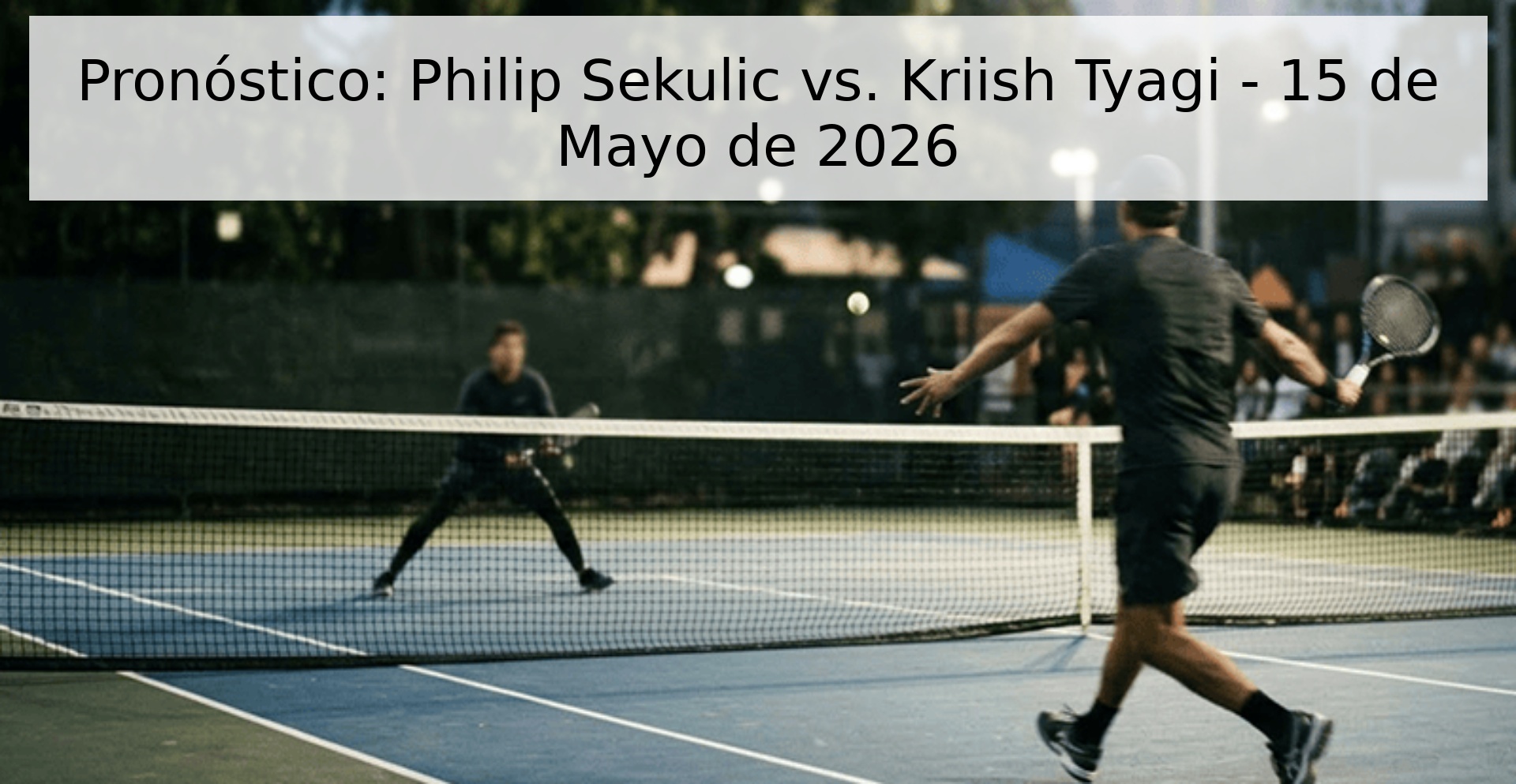 Pronóstico: Philip Sekulic vs. Kriish Tyagi - 15 de Mayo de 2026