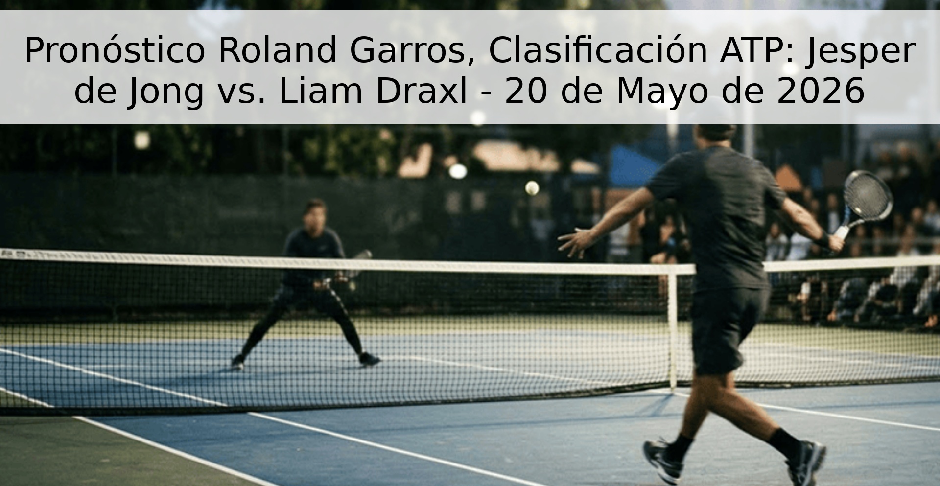 Pronóstico Roland Garros, Clasificación ATP: Jesper de Jong vs. Liam Draxl - 20 de Mayo de 2026