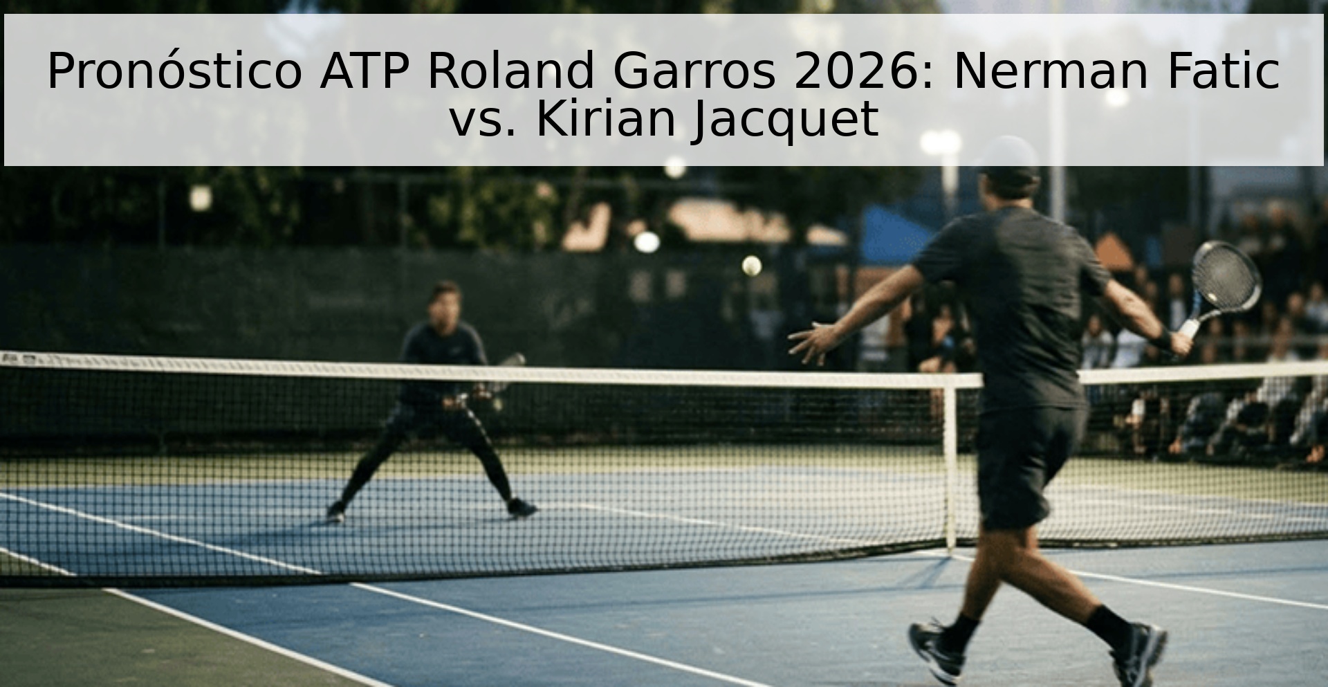 Pronóstico ATP Roland Garros 2026: Nerman Fatic vs. Kirian Jacquet