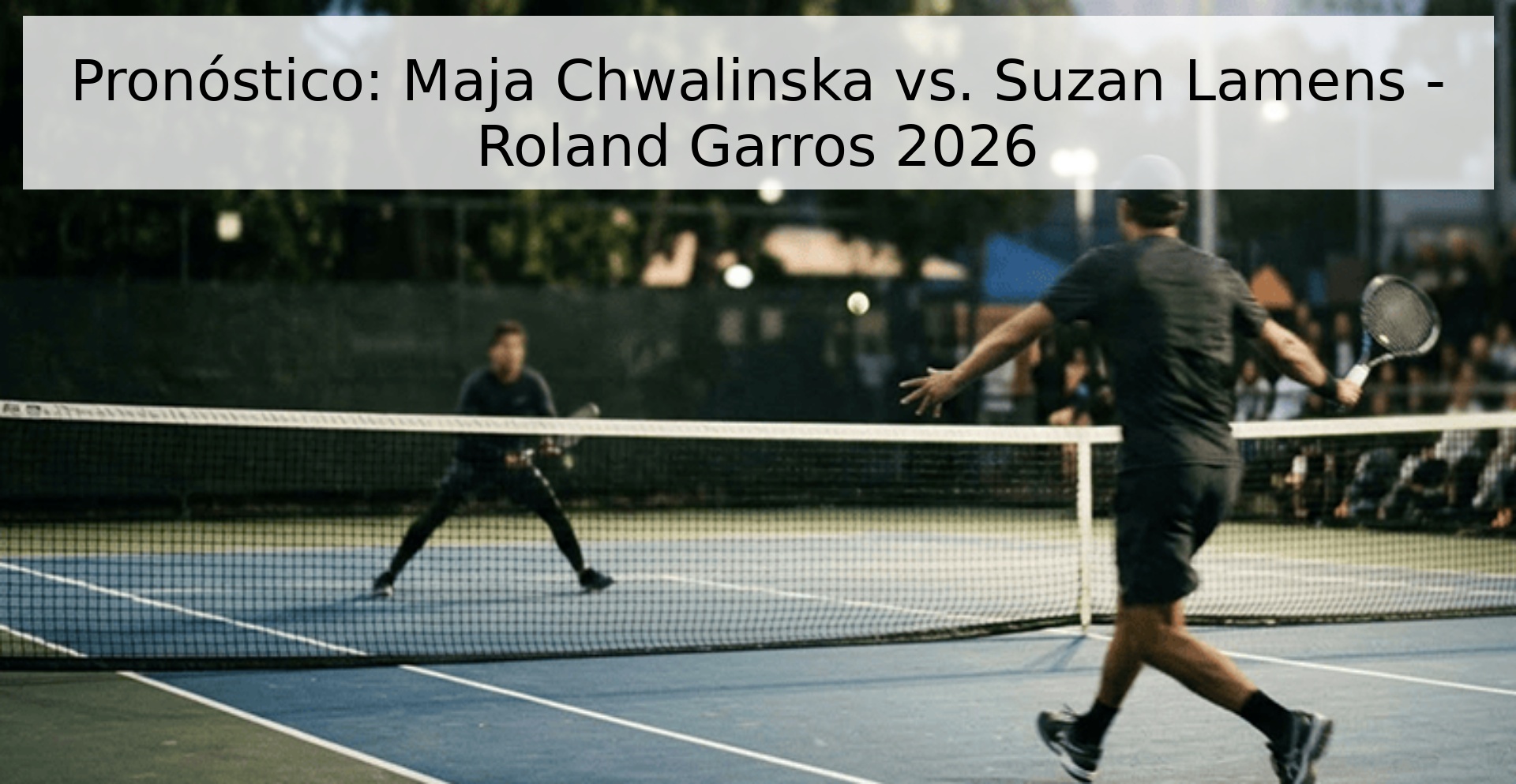 Pronóstico: Maja Chwalinska vs. Suzan Lamens - Roland Garros 2026
