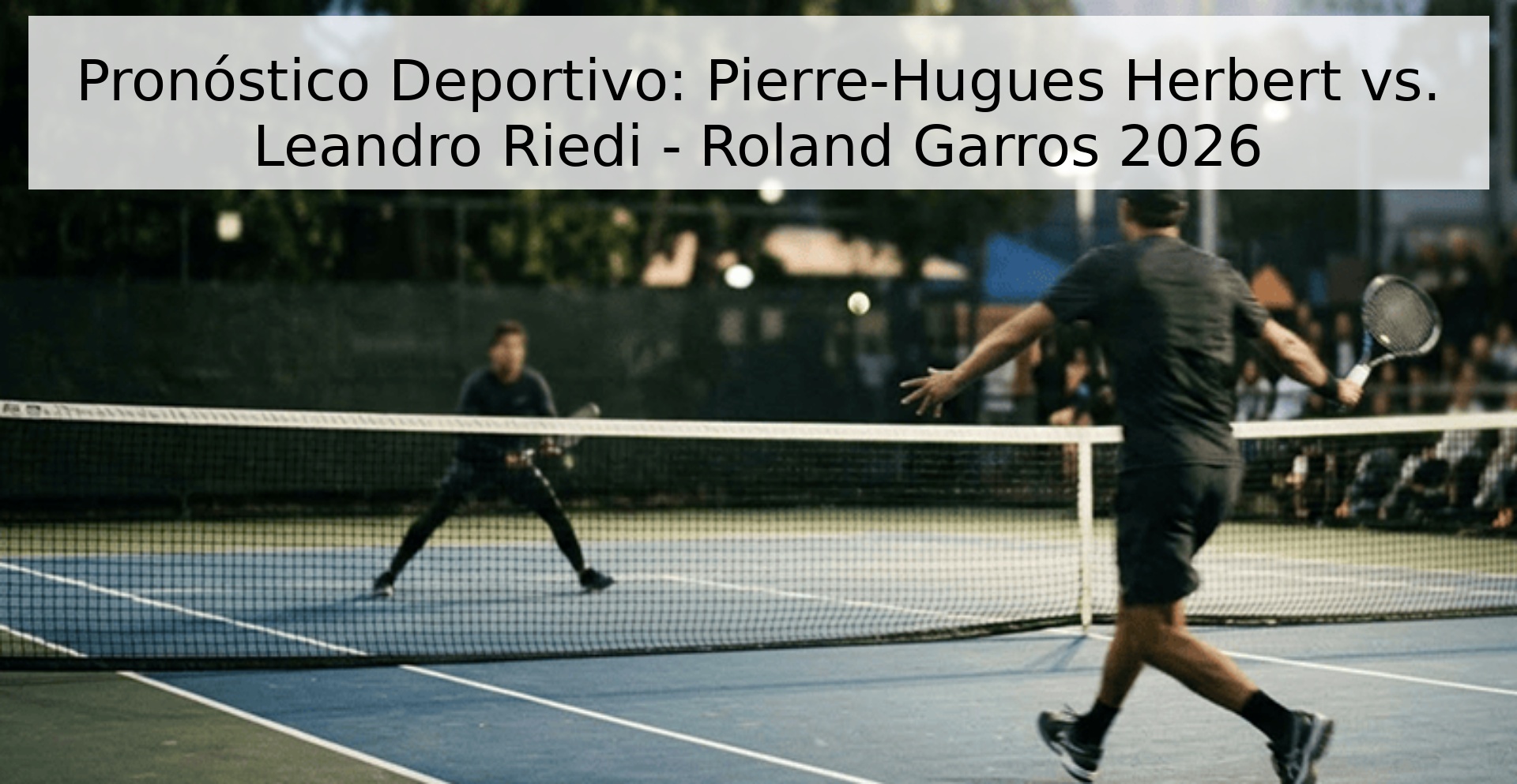 Pronóstico Deportivo: Pierre-Hugues Herbert vs. Leandro Riedi - Roland Garros 2026