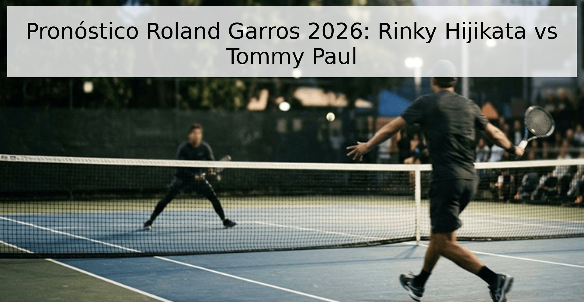 Pronóstico Roland Garros 2026: Rinky Hijikata vs Tommy Paul